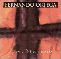 Give Me Jesus von Fernando Ortega