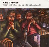 Happy with What You Have to Be Happy With von King Crimson