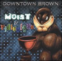 Moist & Ridiculous von Downtown Brown