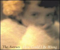 How Could I Be Wrong von The Auteurs
