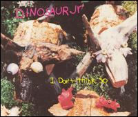 I Don't Think So von Dinosaur Jr.