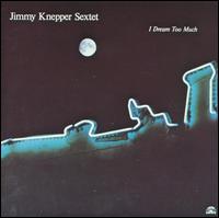 I Dream Too Much von Jimmy Knepper