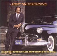 Blues, the Whole Blues & Nothing But the Blues von Jimmy Witherspoon