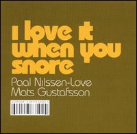 I Love It When You Snore von Mats Gustafsson