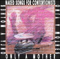 Naked Songs for Contortionists von Only a Mother