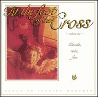 Vol. 1: Clouds, Rain, Fire von At the Foot of the Cross