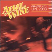 Greatest Hits Live 2003 von April Wine
