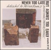 Never Too Late But Always Too Early von Peter Brötzmann