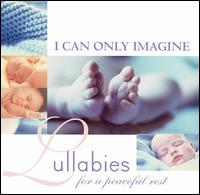 I Can Only Imagine: Lullabies for a Peaceful Rest von Various Artists