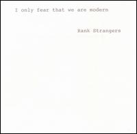 I Only Fear That We Are Modern von Rank Strangers