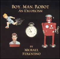Boy. Man. Robot.: An Excorcism von Michael Ferentino