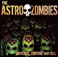 Mutilate, Torture And Kill von Astro Zombies