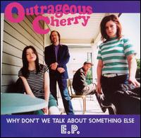 Why Don't We Talk About Something Else [EP] von Outrageous Cherry