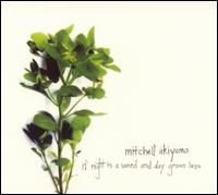 If Night is a Weed and Day Grows Less von Mitchell Akiyama