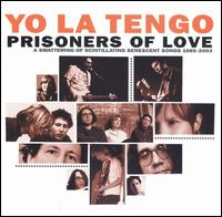 Prisoners of Love: A Smattering of Scintillating Senescent Songs: 1985-2003 von Yo La Tengo