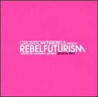 Crosstown Rebels Present Rebel Futurism Session 2 von Damian Lazarus