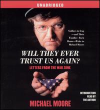 Will They Ever Trust Us Again?: Letters from the War Zone [Audiobook] von Michael Moore