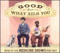 Good for What Ails You: Music of the Medicine Shows, 1926 - 1937 von Various Artists