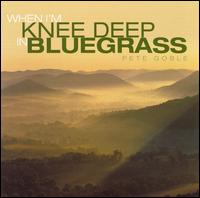 When I'm Knee Deep in Bluegrass von Pete Goble