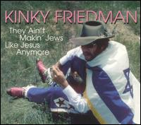 They Ain't Making Jews Like Jesus Anymore von Kinky Friedman
