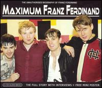 Maximum Franz Ferdinand: The Unauthorised Biography of Franz Ferdinand von Franz Ferdinand