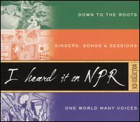 I Heard It on NPR: Down to the Roots/Singers, Songs & Sessions/One World Many Voices von Various Artists