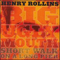 Big Ugly Mouth/Short Walk on a Long Pier von Henry Rollins