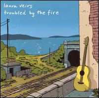 Troubled by the Fire von Laura Veirs