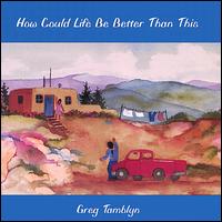 How Could Life Be Better Than This von Greg Tamblyn