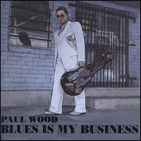 Blues Is My Business von Paul Wood
