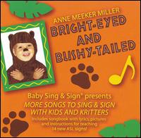 Bright-Eyed and Bushy-Tailed: More Songs to Sing and Sign von Anne Meeker Miller