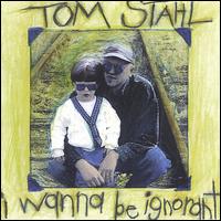 I Wanna Be Ignorant von Tom Stahl