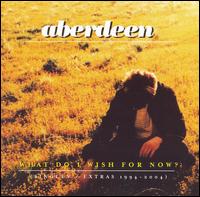 What Do I Wish for Now?: Singles & Extras 1994-2004 von Aberdeen