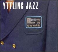 O Lord, Why Can't I Keep My Big Mouth Shut von Yttling Jazz