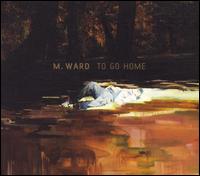 To Go Home [Merge] von M. Ward