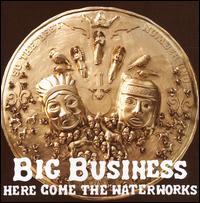 Here Come the Waterworks von Big Business