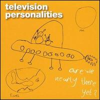 Are We Nearly There Yet? von Television Personalities
