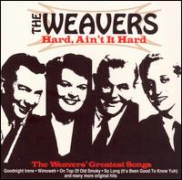 Hard, Ain't It Hard: Weavers Greatest Songs von The Weavers