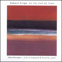 At the End of Time: Churchscapes - Live in England & Estonia, 2006 von Robert Fripp