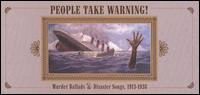 People Take Warning! Murder Ballads & Disaster Songs 1913-1938 von Various Artists