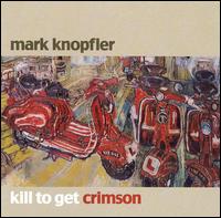 Kill to Get Crimson von Mark Knopfler