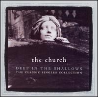 Deep in the Shallows: The Classic Singles Collection von The Church