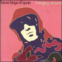 Hanging Around [UK CD] von Future Kings of Spain