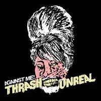 Thrash Unreal von Against Me!