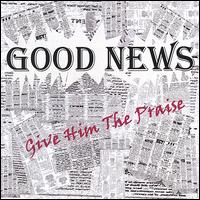 Give Him the Praise von Good News