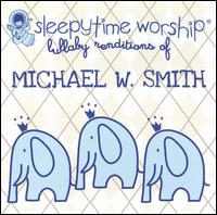 Sleepytime Worship: Lullaby Renditions of Michael W. Smith von Sleepytime Worship