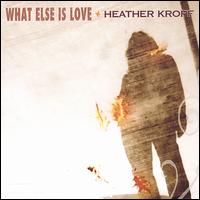 What Else Is Love von Heather Kropf