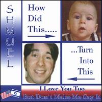 I Love You Too But Don't Make Me Say It von Shmuel