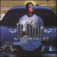 Call It What You Want to Call It Mix CD von B Dub