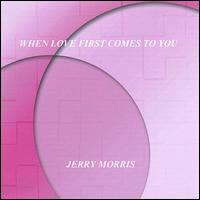 When Love First Comes to You von Jerry Morris